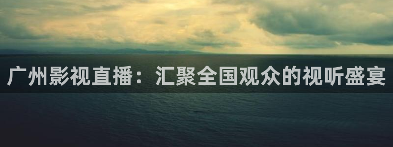 酷客影院下载：广州影视直播：汇聚全国观众的视听盛宴